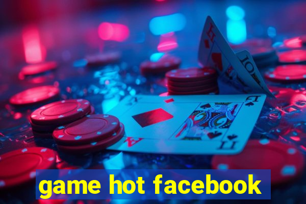 game hot facebook