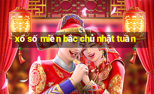 xổ số miền bắc chủ nhật tuần