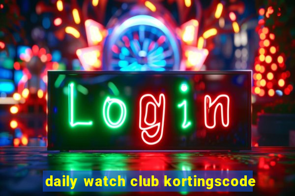 daily watch club kortingscode