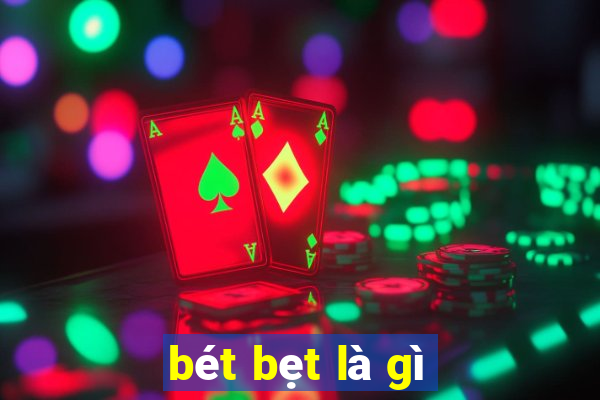 bét bẹt là gì