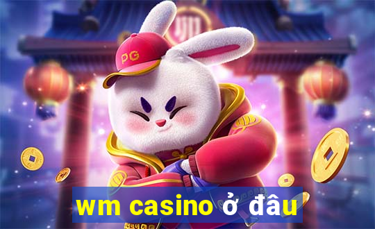 wm casino ở đâu