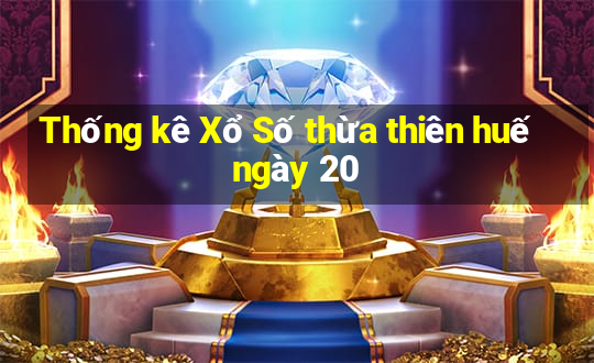 Thống kê Xổ Số thừa thiên huế ngày 20