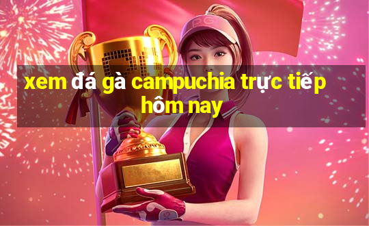 xem đá gà campuchia trực tiếp hôm nay