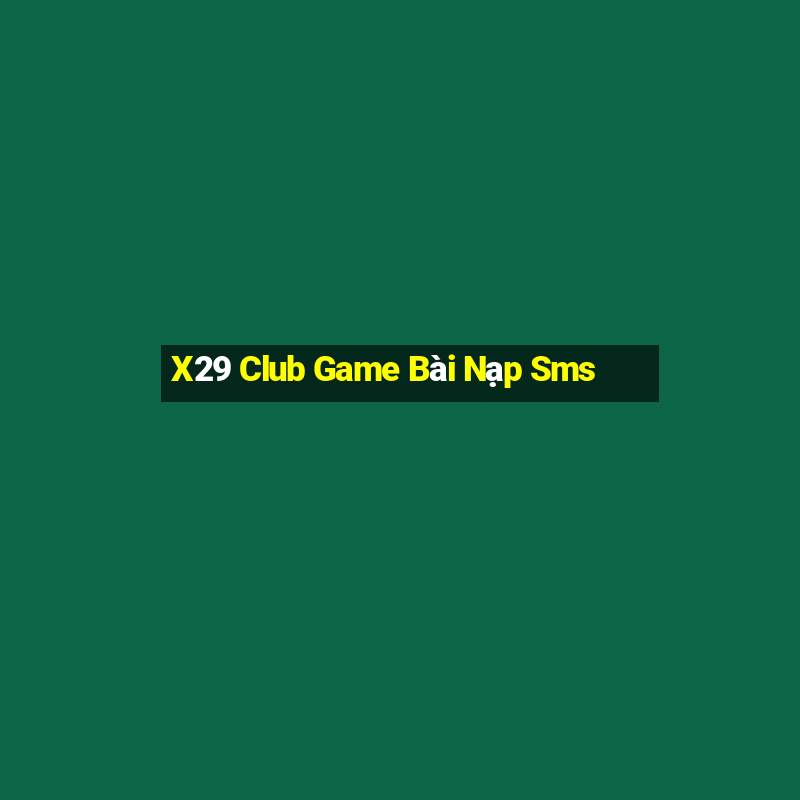 X29 Club Game Bài Nạp Sms