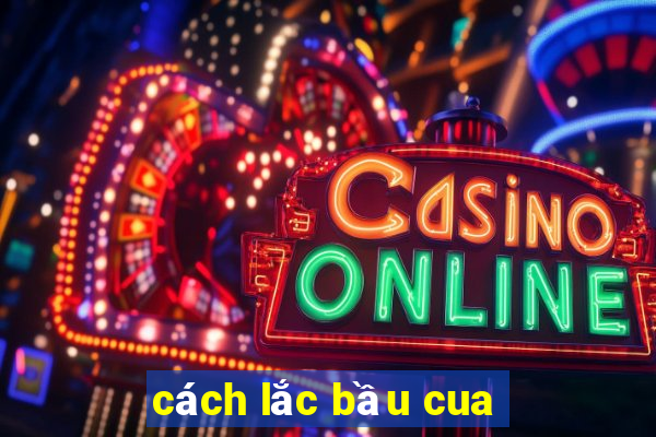 cách lắc bầu cua