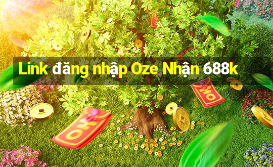 Link đăng nhập Oze Nhận 688k