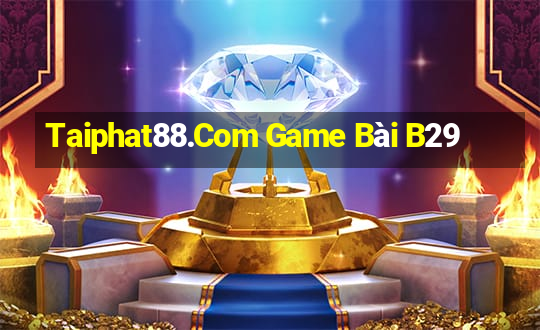 Taiphat88.Com Game Bài B29