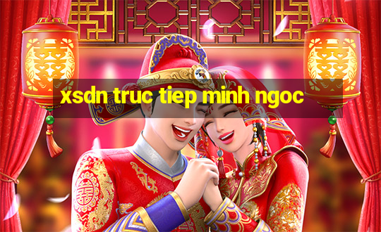 xsdn truc tiep minh ngoc