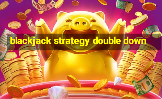 blackjack strategy double down