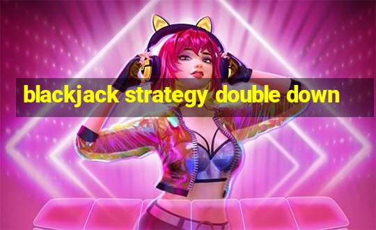 blackjack strategy double down