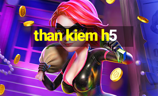 than kiem h5