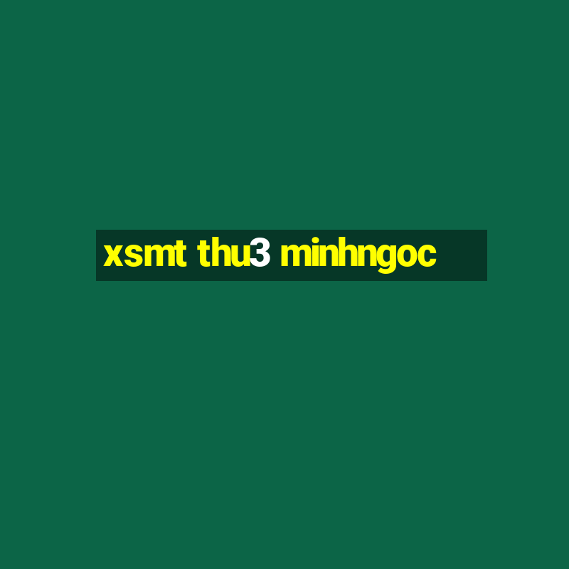 xsmt thu3 minhngoc