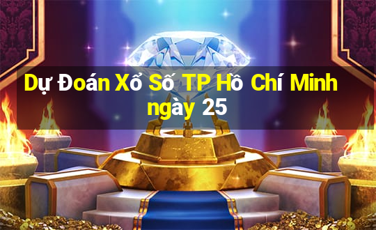 Dự Đoán Xổ Số TP Hồ Chí Minh ngày 25