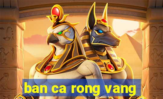 ban ca rong vang