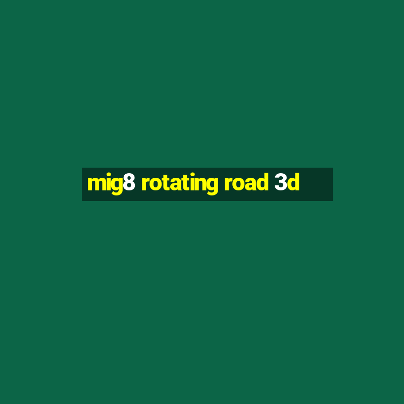 mig8 rotating road 3d