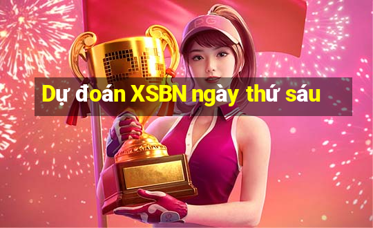 Dự đoán XSBN ngày thứ sáu