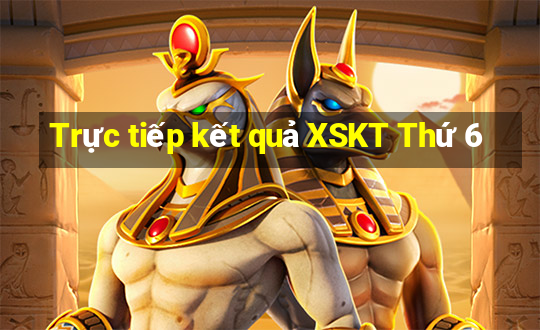 Trực tiếp kết quả XSKT Thứ 6