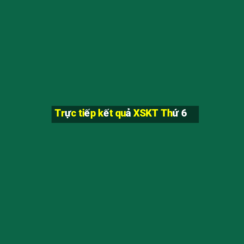 Trực tiếp kết quả XSKT Thứ 6