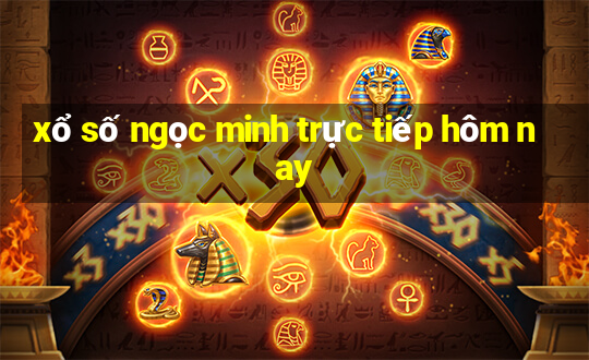 xổ số ngọc minh trực tiếp hôm nay