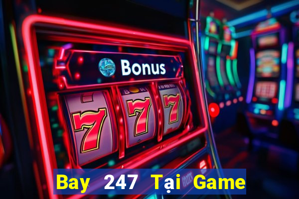 Bay 247 Tại Game Bài Đổi Thưởng