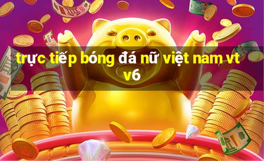 trực tiếp bóng đá nữ việt nam vtv6