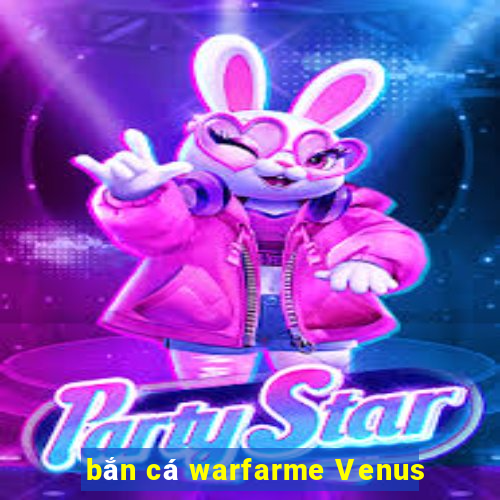 bắn cá warfarme Venus