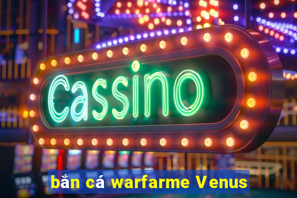 bắn cá warfarme Venus