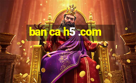 ban ca h5 .com