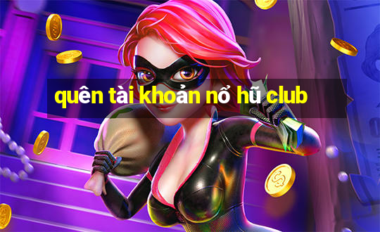 quên tài khoản nổ hũ club