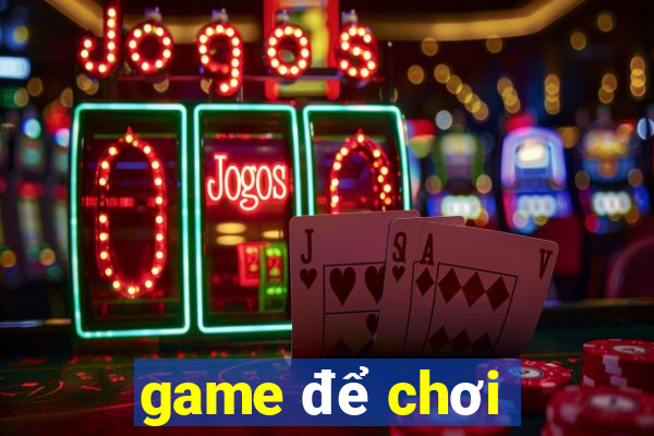 game để chơi