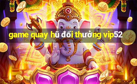 game quay hũ đổi thưởng vip52