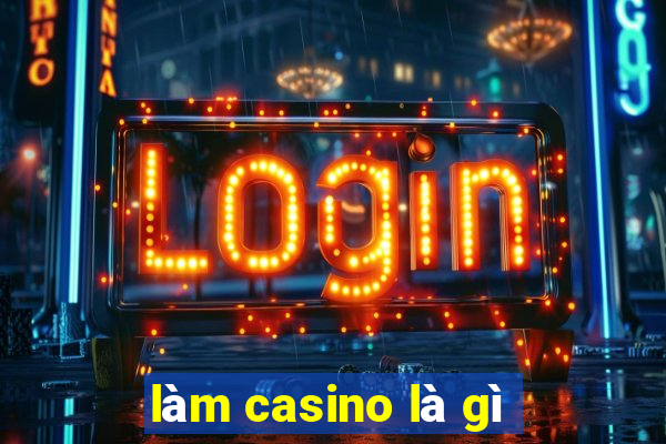 làm casino là gì