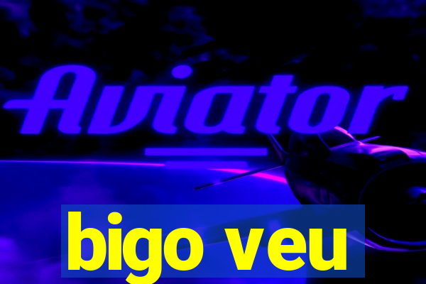 bigo veu