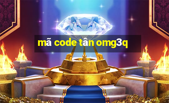 mã code tân omg3q