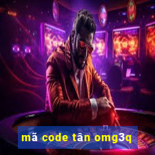 mã code tân omg3q