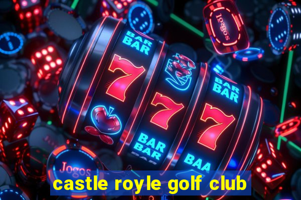 castle royle golf club