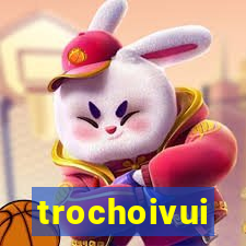 trochoivui