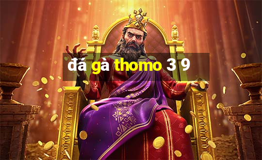 đá gà thomo 3 9