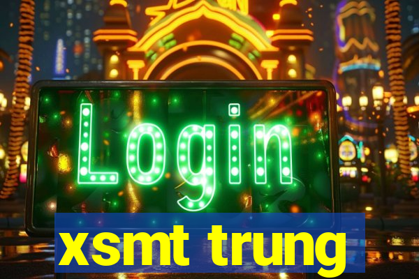 xsmt trung