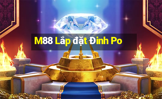 M88 Lắp đặt Đinh Po