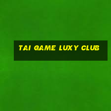 tai game luxy club