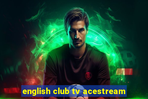 english club tv acestream