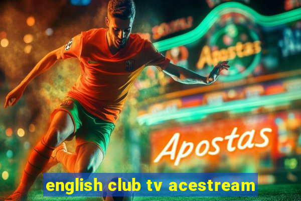 english club tv acestream