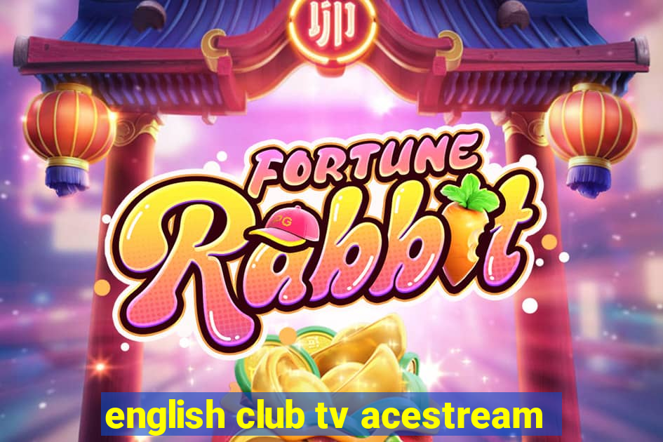 english club tv acestream