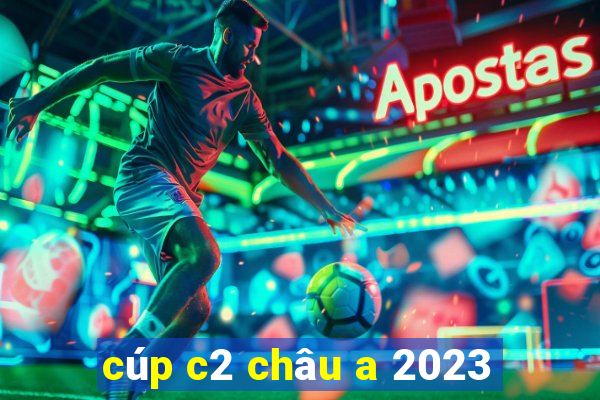 cúp c2 châu a 2023