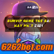 Bumvip Game The Bài Hay Nhất 2021