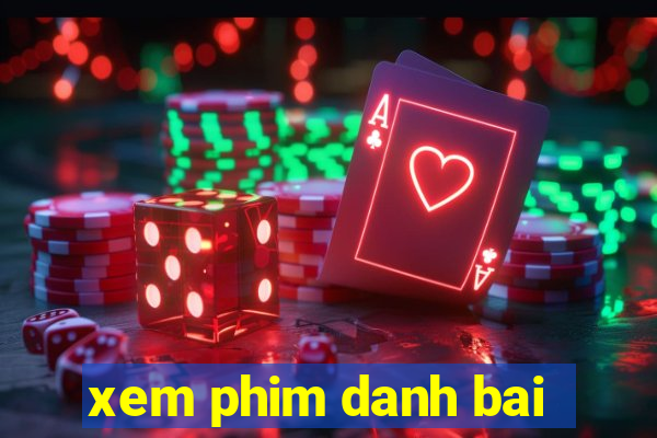 xem phim danh bai