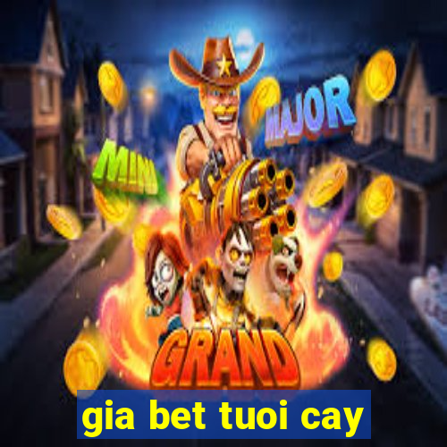 gia bet tuoi cay