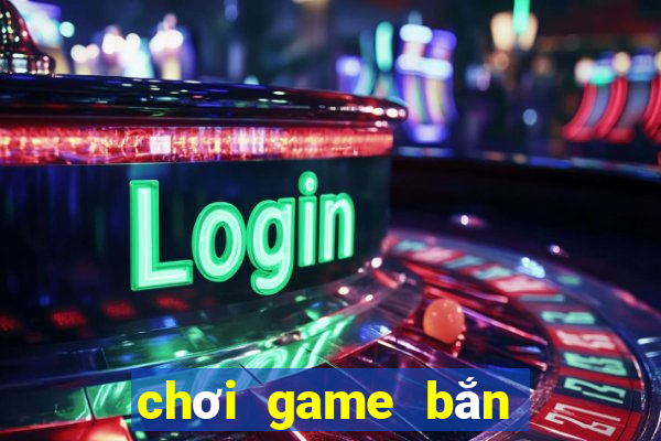 chơi game bắn gà 2