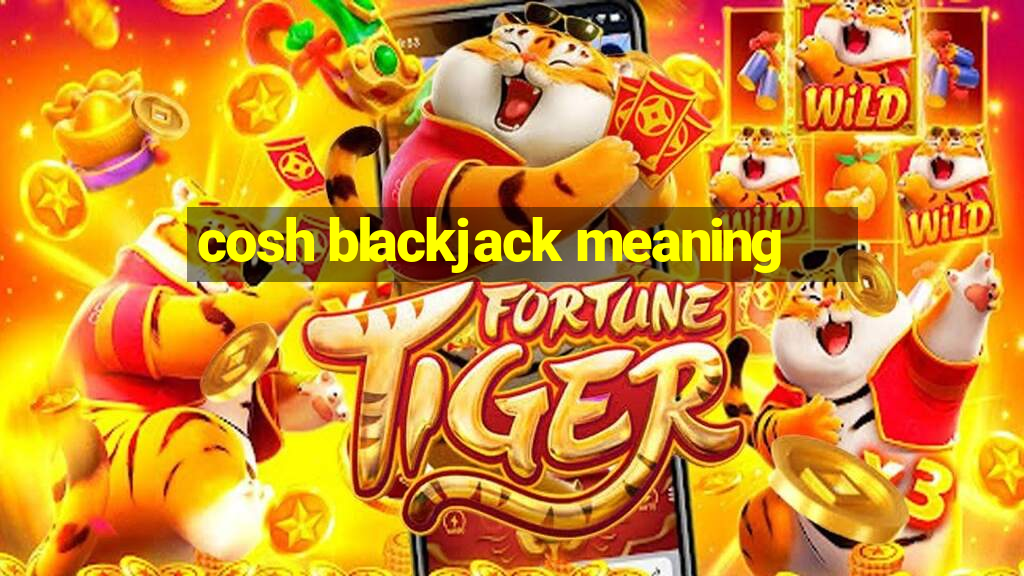 cosh blackjack meaning